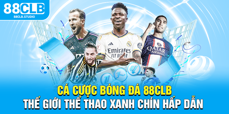 Cá Cược Bóng Đá 88CLB Thế Giới Thể Thao Xanh Chín Hấp Dẫn